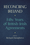 Reconciling Ireland: Fifty Years of British-Irish Agreements