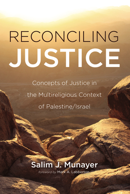 Reconciling Justice: Concepts of Justice in the Multireligious Context of Palestine/Israel - Munayer, Salim J, and Labberton, Mark a (Foreword by)