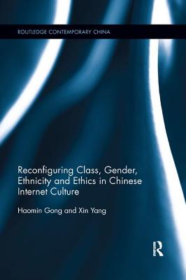 Reconfiguring Class, Gender, Ethnicity and Ethics in Chinese Internet Culture - Gong, Haomin, and Yang, Xin