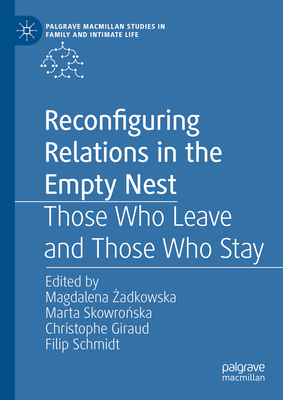 Reconfiguring Relations in the Empty Nest: Those Who Leave and Those Who Stay - Zadkowska, Magdalena (Editor), and Skowronska, Marta (Editor), and Giraud, Christophe (Editor)