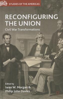 Reconfiguring the Union: Civil War Transformations - Morgan, I (Editor), and Davies, P (Editor)