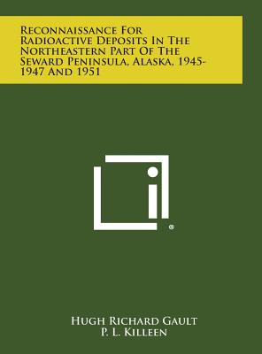 Reconnaissance for Radioactive Deposits in the Northeastern Part of the Seward Peninsula, Alaska, 1945-1947 and 1951 - Gault, Hugh Richard, and Killeen, P L, and West, W S