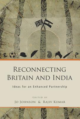 Reconnecting Britain and India: Ideas for an Enhanced Partnership - Johnson, Jo (Editor), and Kumar, Rajiv, Professor (Editor)