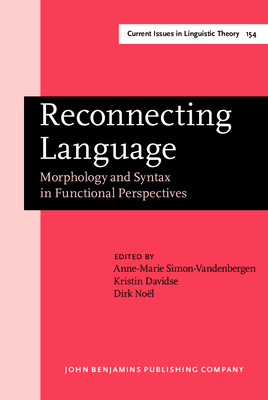 Reconnecting Language: Morphology and Syntax in Functional Perspectives - Simon-Vandenbergen, Anne-Marie (Editor), and Davidse, Kristin (Editor), and Noel, Dirk, Mr. (Editor)