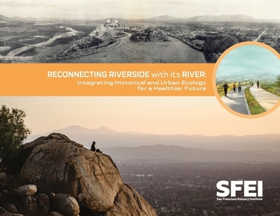 Reconnecting Riverside with its River: Integrating Historical and Urban Ecology for a Healthier Future - Baumgarten, Sean, and Stoneburner, Lauren, and (Sfei), San Francisco Estuary Institute (Prepared for publication by)