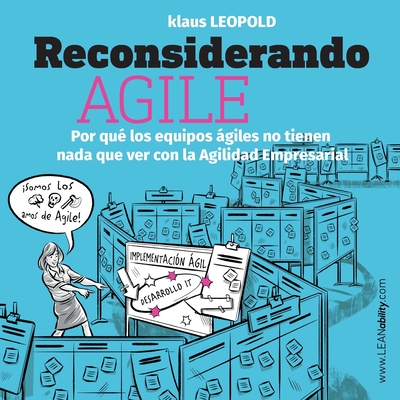 Reconsiderando Agile: Por qu los equipos giles no tienen nada que ver con la Agilidad Empresarial - Leopold, Klaus