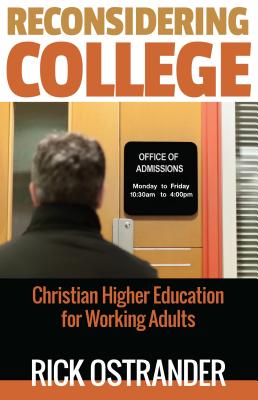 Reconsidering College: Christian Higher Education for Working Adults - Ostrander, Rick
