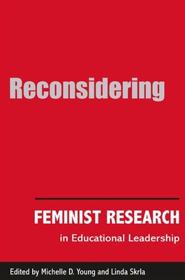 Reconsidering Feminist Research in Educational Leadership - Young, Michelle D (Editor), and Skrla, Linda (Editor)