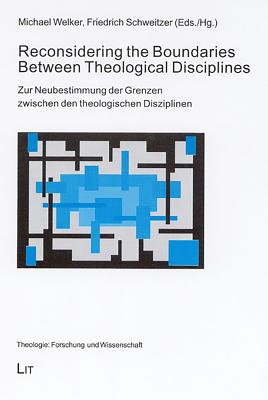 Reconsidering the Boundaries Between Theological Disciplines - Zur Neubestimmung Der Grenzen Zwischen Den Theologischen Disziplinen: Volume 8 - Welker, Michael (Editor), and Schweitzer, Friedrich, Dr. (Editor)