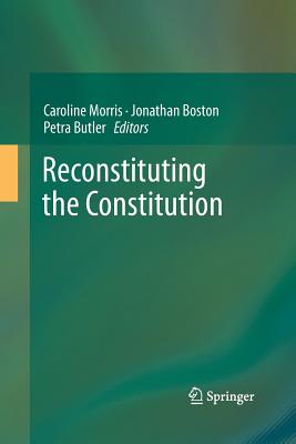 Reconstituting the Constitution - Morris, Caroline (Editor), and Boston, Jonathan (Editor), and Butler, Petra (Editor)