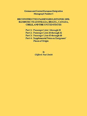 Reconstructed Passenger Lists for 1850: Hamburg to Australia, Brazil, Canada, Chile, and the United States. Parts 1,2, 3 & 4. German and Central Europ - Smith, Clifford Neal