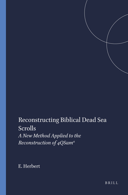 Reconstructing Biblical Dead Sea Scrolls: A New Method Applied to the Reconstruction of 4QSam - Herbert, Edward