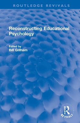 Reconstructing Educational Psychology - Gillham, Bill (Editor)
