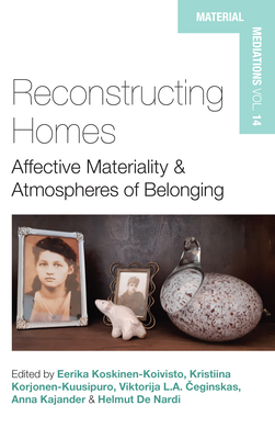 Reconstructing Homes: Affective Materiality and Atmospheres of Belonging - Koskinen-Koivisto, Eerika (Editor), and  eginskas, Viktorija L a (Editor), and Korjonen-Kuusipuro, Kristiina (Editor)