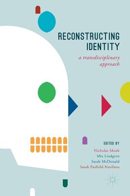 Reconstructing Identity: A Transdisciplinary Approach - Monk, Nicholas, Dr. (Editor), and Lindgren, Mia (Editor), and McDonald, Sarah (Editor)