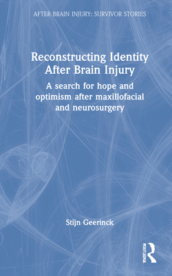 Reconstructing Identity After Brain Injury: A Search for Hope and Optimism After Maxillofacial and Neurosurgery - Geerinck, Stijn