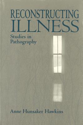 Reconstructing Illness: Studies in Pathography - Hawkins, Anne Hunsaker, and Hunsaker Hawkins, Anne
