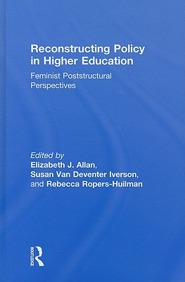 Reconstructing Policy in Higher Education: Feminist Poststructural Perspectives - Allan, Elizabeth J (Editor), and Iverson, Susan (Editor), and Ropers-Huilman, Rebecca (Editor)