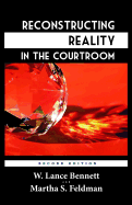 Reconstructing Reality in the Courtroom: Justice and Judgment in American Culture - Feldman, Martha S, Professor, and Bennett, W Lance