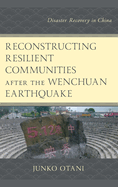 Reconstructing Resilient Communities after the Wenchuan Earthquake: Disaster Recovery in China