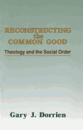 Reconstructing the Common Good: Theology and the Social Order