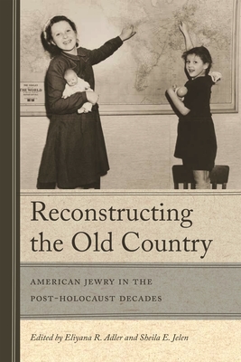Reconstructing the Old Country: American Jewry in the Post-Holocaust Decades - Adler, Eliyana R (Editor), and Jelen, Sheila E (Editor)