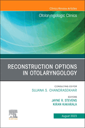 Reconstruction Options in Otolaryngology, an Issue of Otolaryngologic Clinics of North America: Volume 56-4