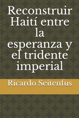 Reconstruir Hait? entre la esperanza y el tridente imperial - Peck, Raoul (Foreword by), and Hector, Cary (Foreword by), and Seitenfus, Ricardo