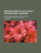 Recopilaci?n de Las Leyes y Disposiciones Vigentes Sobre Tierras Bald?as ? Instrucciones y Formularios Para Su Adquisici?n (Classic Reprint)