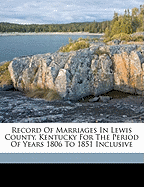 Record of Marriages in Lewis County, Kentucky for the Period of Years 1806 to 1851 Inclusive