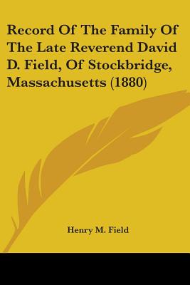 Record Of The Family Of The Late Reverend David D. Field, Of Stockbridge, Massachusetts (1880) - Field, Henry M