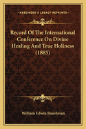 Record of the International Conference on Divine Healing and True Holiness (1885)