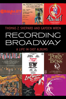 Recording Broadway: A Life in Cast Albums - Shepard, Thomas Z, and Wren, Gayden, and Kander, John (Foreword by)