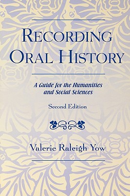 Recording Oral History, Second Edition: A Guide for the Humanities and Social Sciences - Yow, Valerie Raleigh