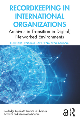 Recordkeeping in International Organizations: Archives in Transition in Digital, Networked Environments - Boel, Jens (Editor), and Sengsavang, Eng (Editor)