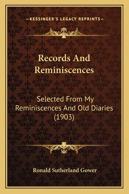 Records And Reminiscences: Selected From My Reminiscences And Old Diaries (1903) - Gower, Ronald Sutherland