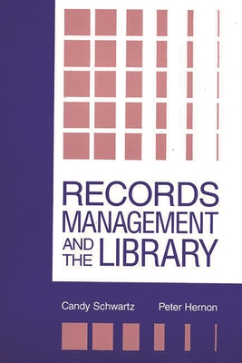 Records Management and the Library: Issues and Practices - Schwartz, Candy, and Hernon, Peter