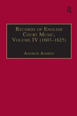 Records of English Court Music: Volume IV (1603-1625) - Ashbee, Andrew (Editor)