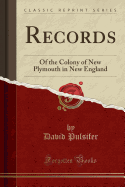 Records: Of the Colony of New Plymouth in New England (Classic Reprint)