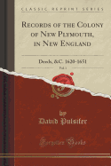 Records of the Colony of New Plymouth, in New England, Vol. 1: Deeds, &c. 1620-1651 (Classic Reprint)