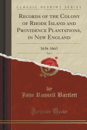 Records of the Colony of Rhode Island and Providence Plantations, in New England, Vol. 1: 1636-1663 (Classic Reprint)