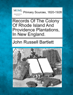 Records of the Colony of Rhode Island and Providence Plantations, in New England.