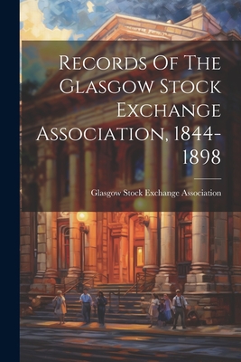 Records Of The Glasgow Stock Exchange Association, 1844-1898 - Glasgow Stock Exchange Association (Creator)