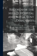 Records of the Miller Hospital and Royal Kent Dispensary [electronic Resource]
