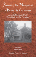 Records of the Moravians Among the Cherokees, Volume 9: Volume Nine: March to Removal, Part 4 'they Shall Not Be Forsaken', 1830-1833