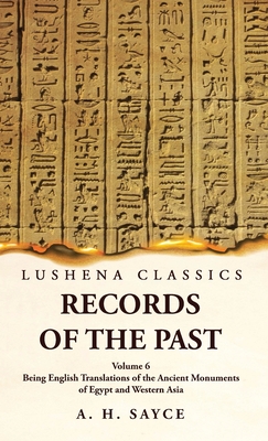 Records of the Past Being English Translations of the Ancient Monuments of Egypt and Western Asia by A. H. Sayce Volume 6 - A H Sayce