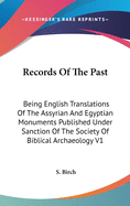 Records Of The Past: Being English Translations Of The Assyrian And Egyptian Monuments Published Under Sanction Of The Society Of Biblical Archaeology V1