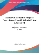 Records of the Scots Colleges at Douai, Rome, Madrid, Valladolid and Ratisbon V1: Registers of Students (1906)