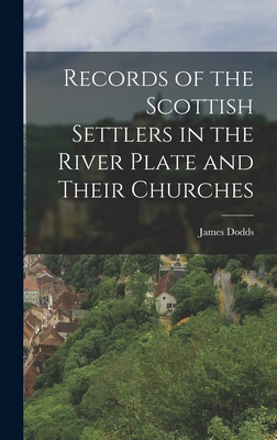 Records of the Scottish Settlers in the River Plate and Their Churches - Dodds, James