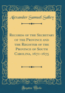 Records of the Secretary of the Province and the Register of the Province of South Carolina, 1671-1675 (Classic Reprint)